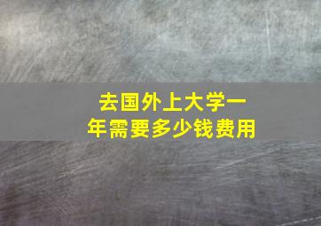 去国外上大学一年需要多少钱费用