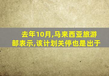 去年10月,马来西亚旅游部表示,该计划关停也是出于