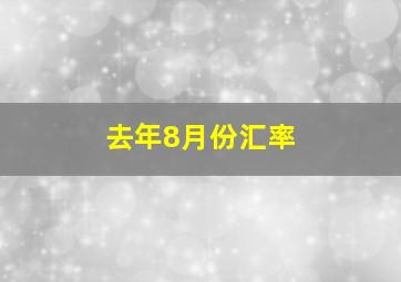 去年8月份汇率