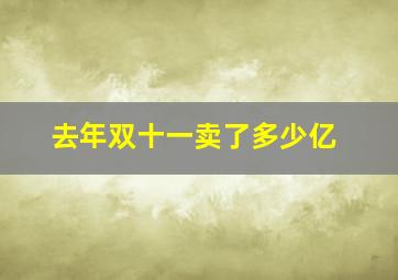 去年双十一卖了多少亿