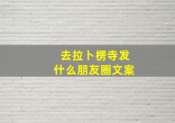 去拉卜楞寺发什么朋友圈文案