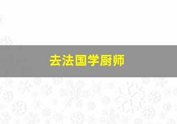 去法国学厨师