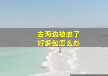 去海边被咬了好多包怎么办