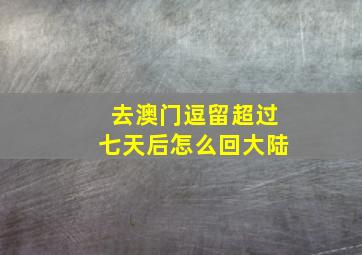 去澳门逗留超过七天后怎么回大陆