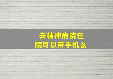 去精神病院住院可以带手机么