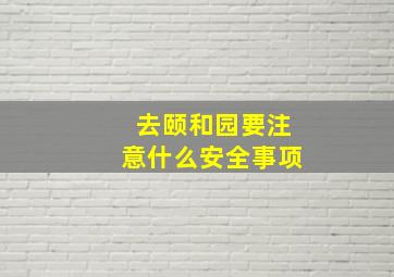 去颐和园要注意什么安全事项