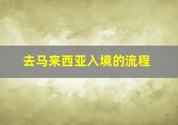 去马来西亚入境的流程