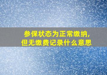 参保状态为正常缴纳,但无缴费记录什么意思