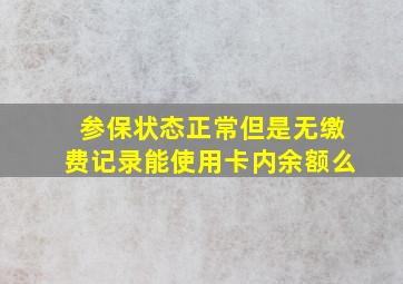 参保状态正常但是无缴费记录能使用卡内余额么