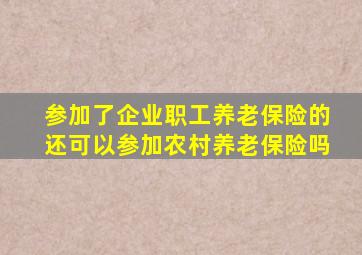 参加了企业职工养老保险的还可以参加农村养老保险吗