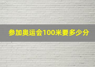 参加奥运会100米要多少分