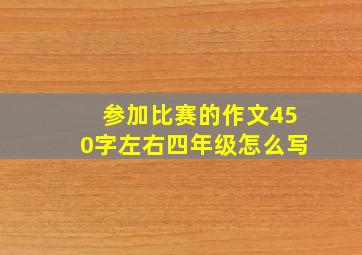 参加比赛的作文450字左右四年级怎么写