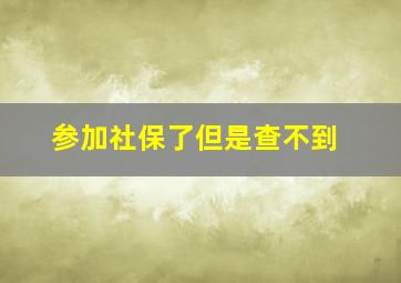 参加社保了但是查不到