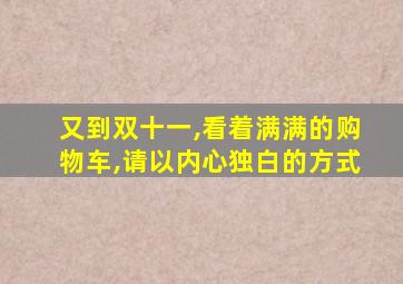 又到双十一,看着满满的购物车,请以内心独白的方式