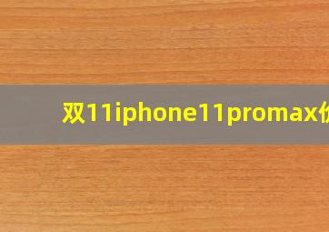 双11iphone11promax价格