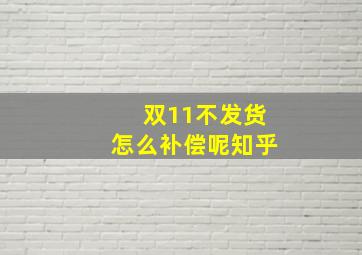 双11不发货怎么补偿呢知乎