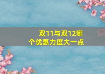 双11与双12哪个优惠力度大一点