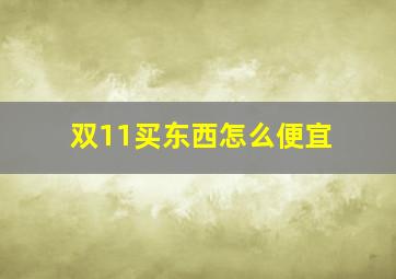 双11买东西怎么便宜