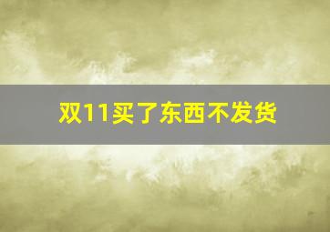 双11买了东西不发货