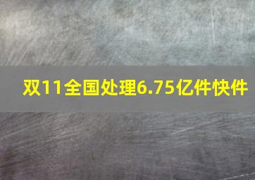 双11全国处理6.75亿件快件