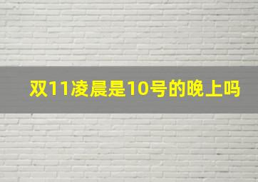 双11凌晨是10号的晚上吗