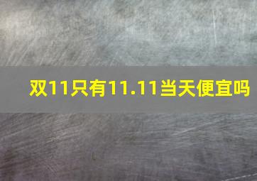 双11只有11.11当天便宜吗