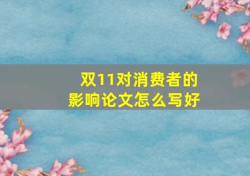 双11对消费者的影响论文怎么写好