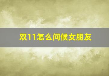 双11怎么问候女朋友