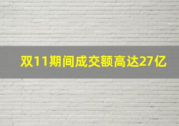 双11期间成交额高达27亿