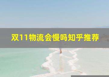 双11物流会慢吗知乎推荐