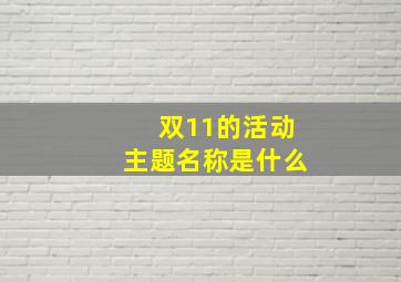 双11的活动主题名称是什么