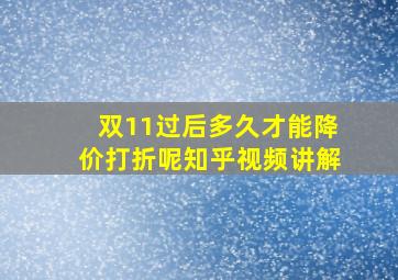 双11过后多久才能降价打折呢知乎视频讲解