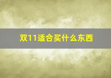 双11适合买什么东西