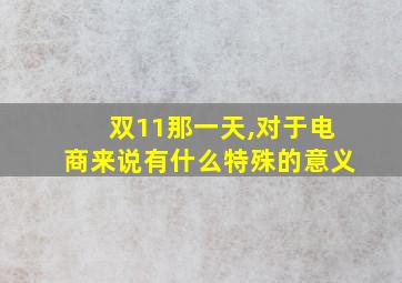 双11那一天,对于电商来说有什么特殊的意义