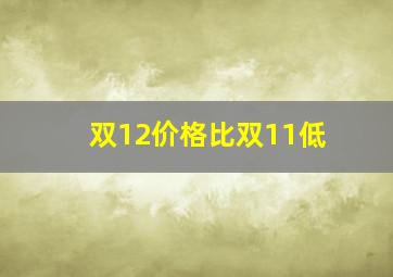 双12价格比双11低