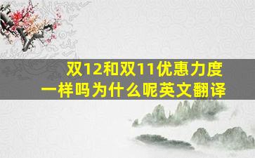 双12和双11优惠力度一样吗为什么呢英文翻译