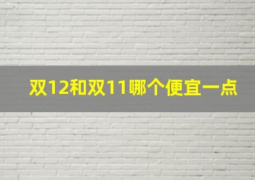 双12和双11哪个便宜一点