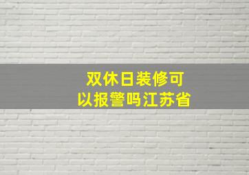 双休日装修可以报警吗江苏省