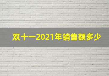 双十一2021年销售额多少