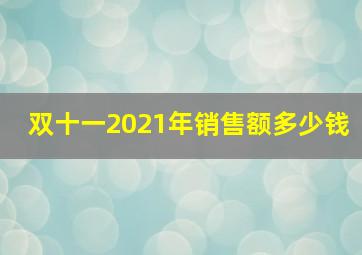 双十一2021年销售额多少钱