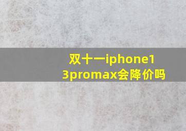 双十一iphone13promax会降价吗