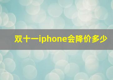 双十一iphone会降价多少