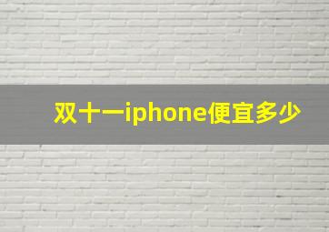 双十一iphone便宜多少