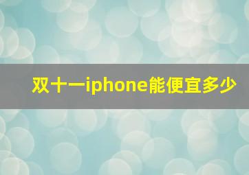 双十一iphone能便宜多少