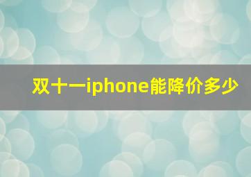 双十一iphone能降价多少