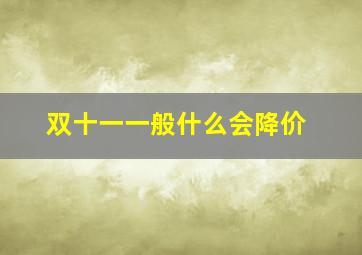 双十一一般什么会降价