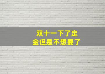 双十一下了定金但是不想要了