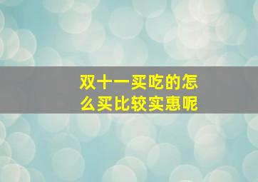 双十一买吃的怎么买比较实惠呢