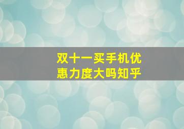 双十一买手机优惠力度大吗知乎