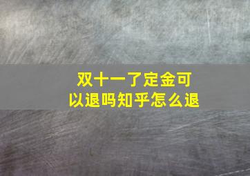 双十一了定金可以退吗知乎怎么退